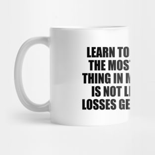 Learn to take losses. The most important thing in making money is not letting your losses get out of hand Mug